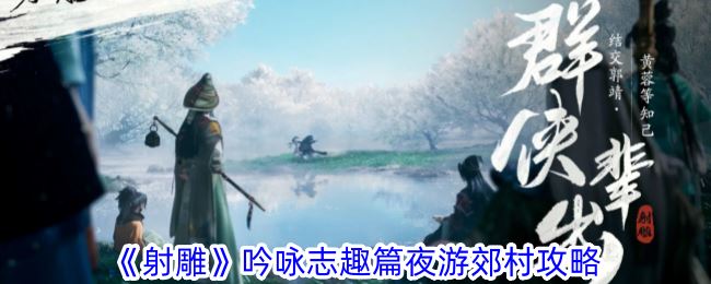 射雕吟咏志趣篇夜游郊村怎么过 吟咏志趣篇夜游郊村攻略