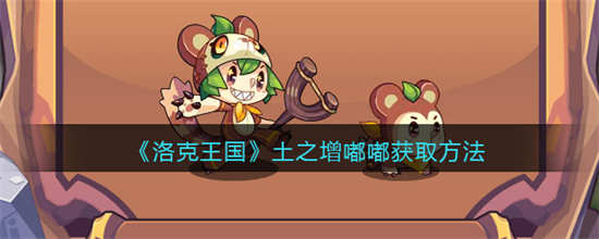 洛克王国土之增嘟嘟怎么获取土之增嘟嘟获取方法介绍