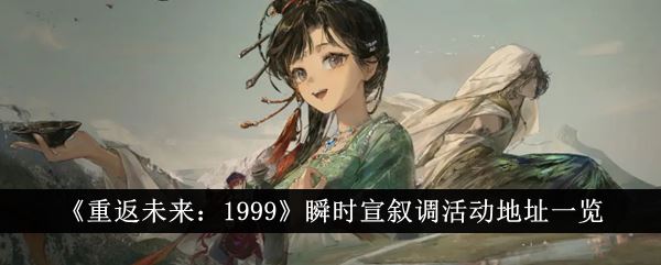 重返未来1999瞬时宣叙调活动地址是什么 瞬时宣叙调活动地址一览