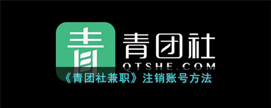 青团社兼职注销账号方法-青团社兼职怎么注销账号
