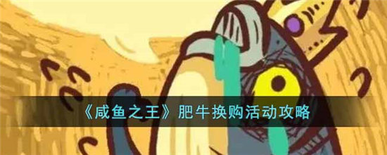 咸鱼之王肥牛换购活动攻略-咸鱼之王肥牛换购活动玩法介绍