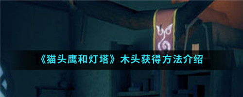 猫头鹰和灯塔如何快速获得木材-猫头鹰和灯塔获取木材的方法一览