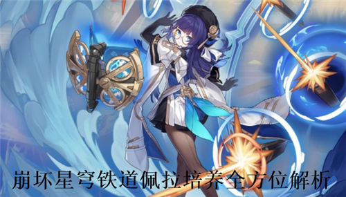 崩坏星穹铁道佩拉值得培养吗崩坏星穹铁道佩拉培养全方位解析