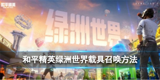 和平精英绿洲世界怎么召唤载具绿洲世界载具召唤方法