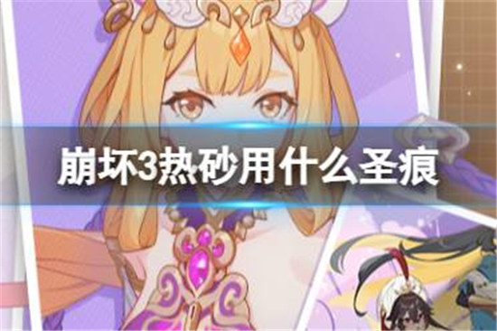 崩坏3热砂用什么圣痕好崩坏3女武神热砂圣痕武器阵容搭配攻略