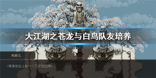 大江湖之苍龙与白鸟手游如何培养队友队友正确搭配攻略一览