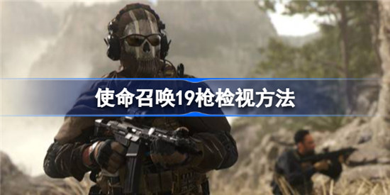 使命召唤19如何检视枪使命召唤19枪检视介绍