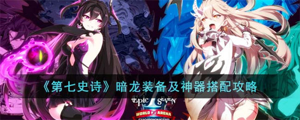 第七史诗暗龙装备怎么搭配 暗龙装备及神器搭配攻略 第七史诗