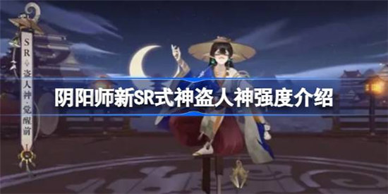 阴阳师新SR式神盗人神强度如何阴阳师新SR式神盗人神强度一览