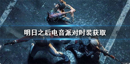 明日之后电音派对时装-明日之后电音派对时装怎么获得