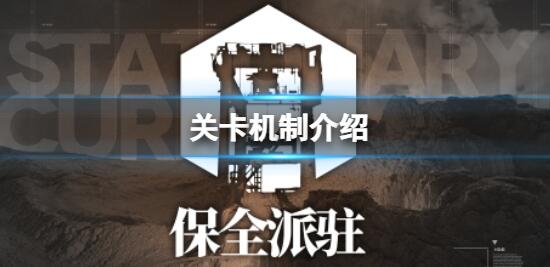 明日方舟保全派驻关卡机制介绍-明日方舟保全派驻关卡攻略玩法一览