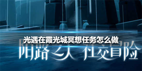 光遇8月13日霞光城冥想的任务怎么做8月13日霞光城冥想的任务介绍