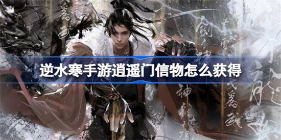 逆水寒手游逍遥门信物该怎么获得逆水寒手游逍遥门信物获取攻略