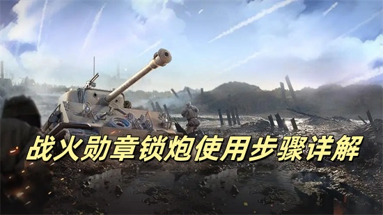 战火勋章锁炮怎么使用 战火勋章锁炮使用方法一览