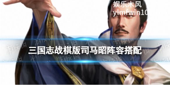 三国志战棋版中司马昭阵容怎么搭配-三国志战棋版司马昭阵容搭配介绍