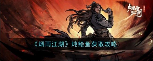 烟雨江湖炖鲙鱼怎么做 获取攻略
