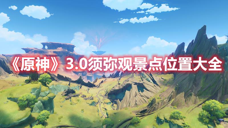 原神3.0须弥观景点位置一览-原神3.0须弥观景点位置大全
