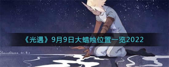 光遇2022年9月9日大蜡烛的位置在哪里2022年9月9日大蜡烛位置分享