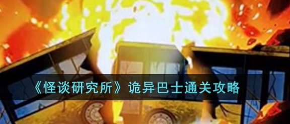 怪谈研究所诡异巴士怎么过 怪谈研究所诡异巴士过关攻略
