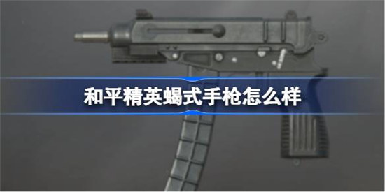 和平精英蝎式手枪好不好和平精英蝎式手枪数据一览