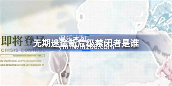 无期迷途新危级禁闭者是谁-无期迷途新危级禁闭者介绍