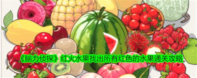 脑力侦探红火水果找出所有红色的水果怎么过关 通关攻略