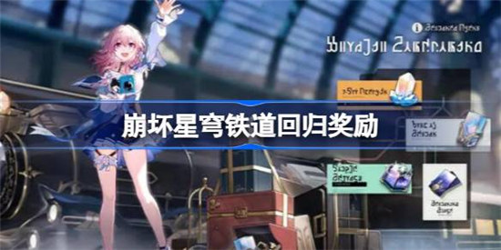崩坏星穹铁道回归奖励是什么崩坏星穹铁道回归奖励详细介绍