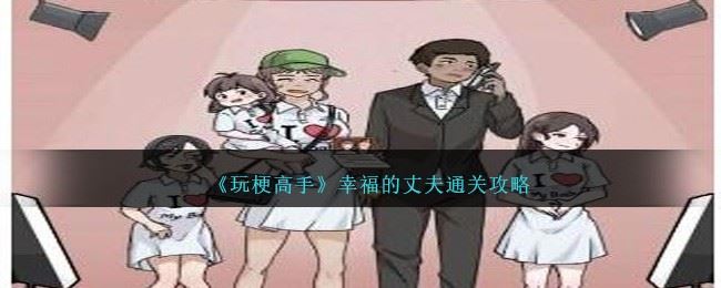 玩梗高手幸福的丈夫攻略 幸福的丈夫通关攻略