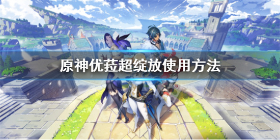 原神优菈超绽放反应怎么打出来原神优菈超绽放使用方法