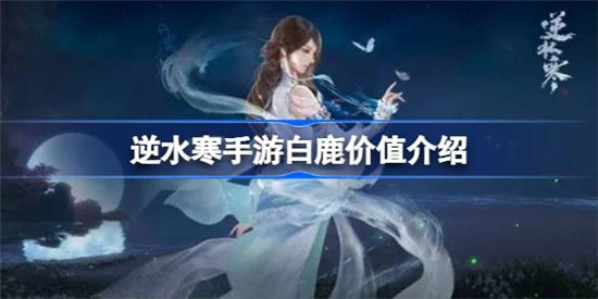 逆水寒手游白鹿需要多少钱逆水寒手游白鹿价值一览