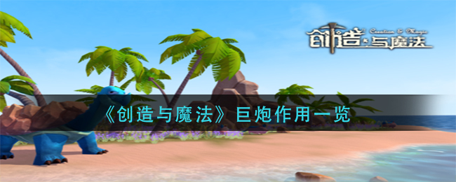 创造与魔法巨炮的作用是什么巨炮的作用展示