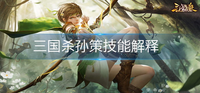三国杀孙策技能解释-三国杀孙策的技能介绍