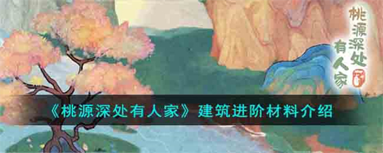 桃源深处有人家建筑进阶材料有哪些桃源深处有人家建筑进阶材料介绍