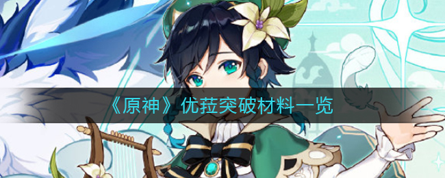 原神优菈突破需要什么材料 原神优菈突破材料一览