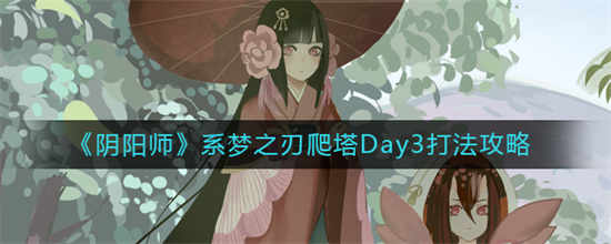 阴阳师系梦之刃爬塔day3怎么打系梦之刃爬塔day3打法攻略